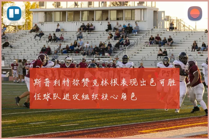 斯普利特称赞克林根表现出色可胜任球队进攻组织核心角色